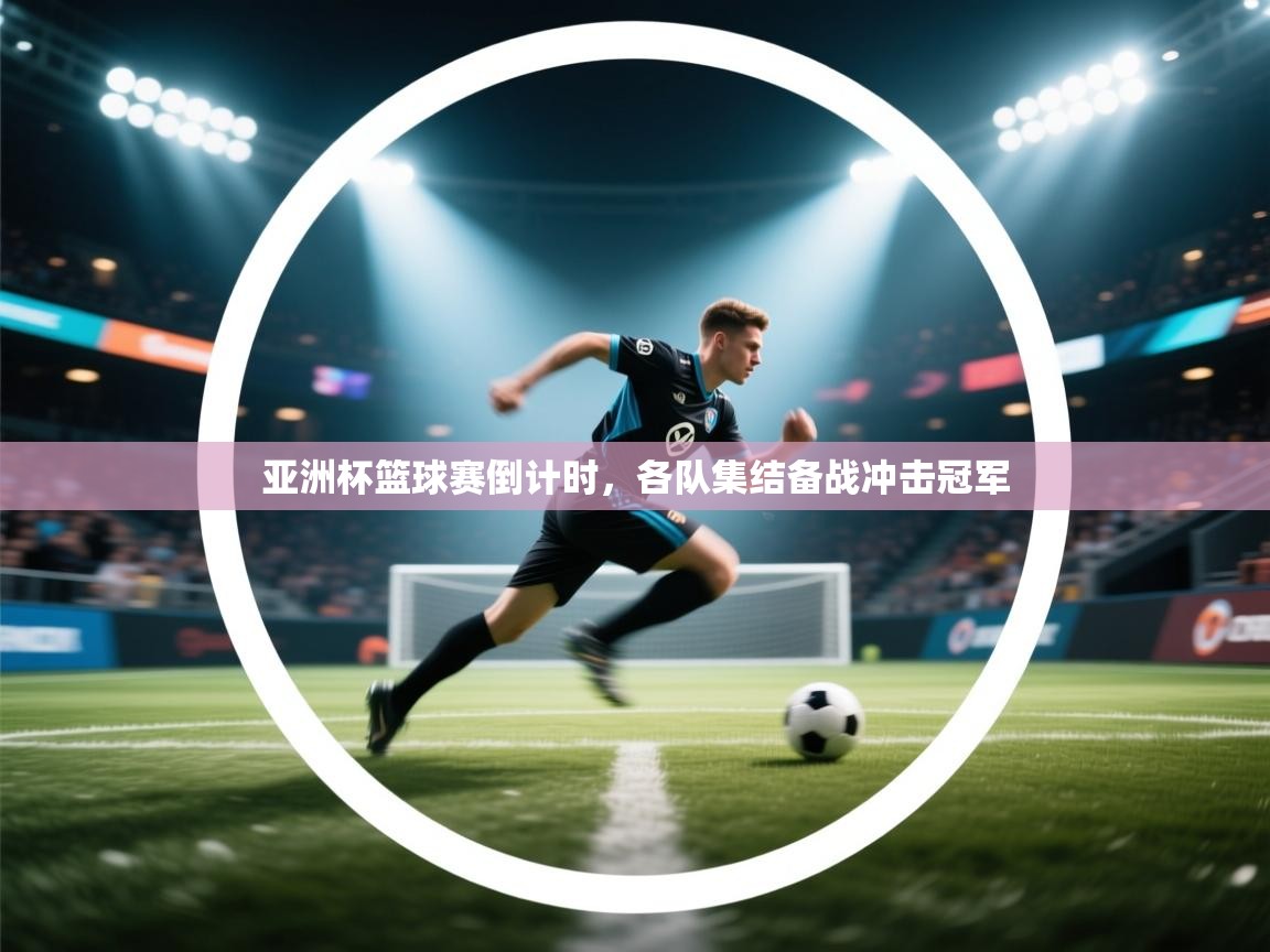 亚洲杯篮球赛倒计时,各队集结备战冲击冠军