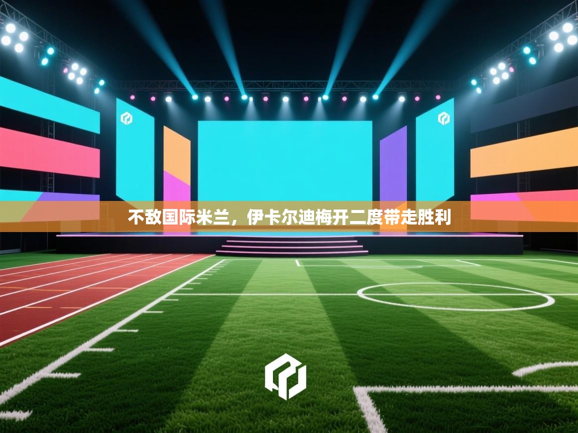 不敌国际米兰，伊卡尔迪梅开二度带走胜利  第1张