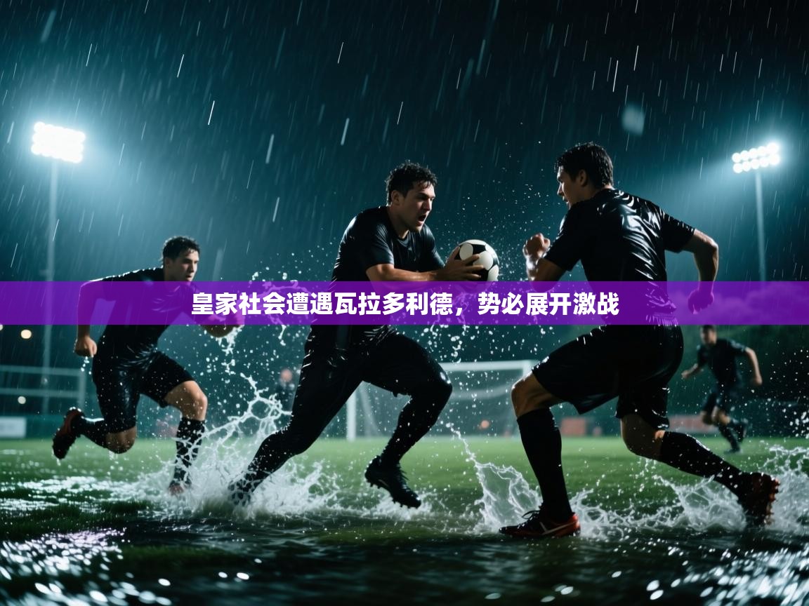 皇家社会遭遇瓦拉多利德,势必展开激战 第1张