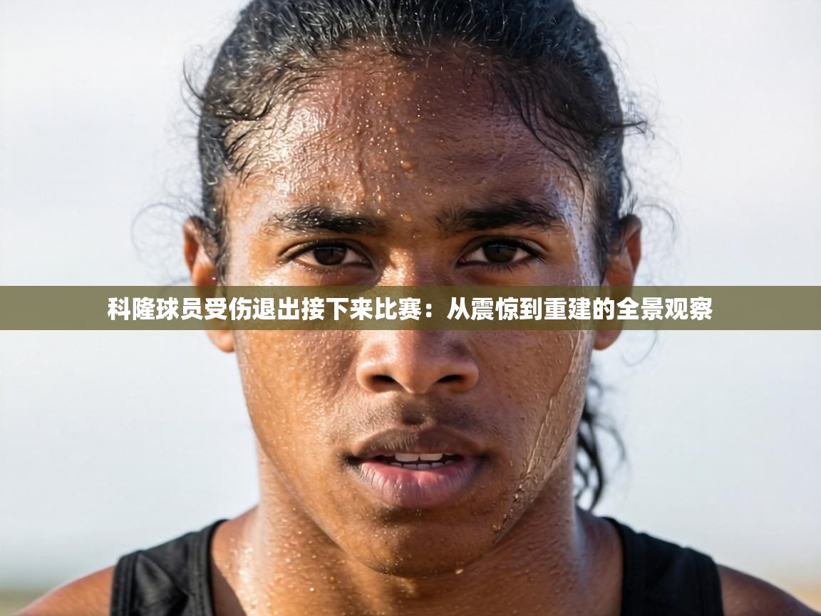 科隆球员受伤退出接下来比赛:从震惊到重建的全景观察 第1张